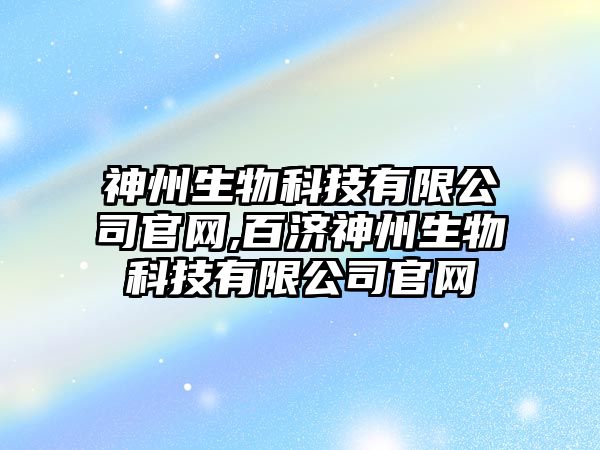 神州生物科技有限公司官網,百濟神州生物科技有限公司官網