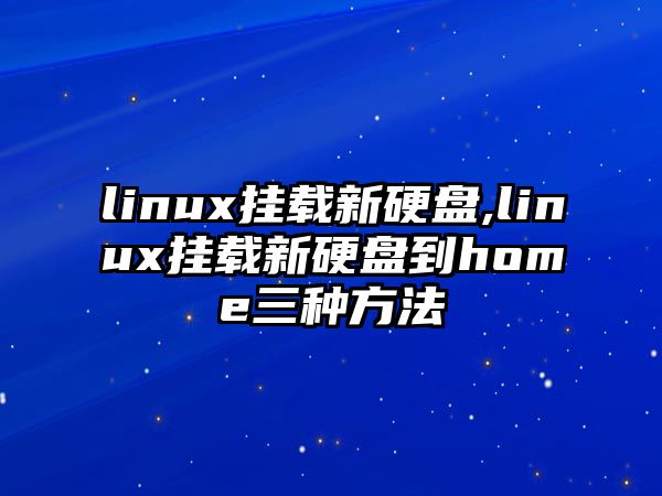 linux掛載新硬盤,linux掛載新硬盤到home三種方法