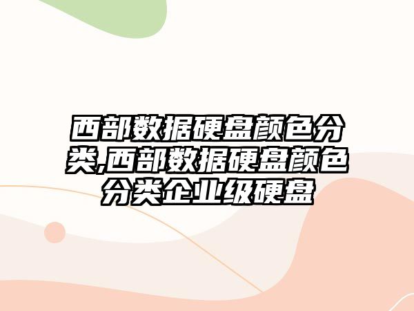 西部數(shù)據(jù)硬盤(pán)顏色分類(lèi),西部數(shù)據(jù)硬盤(pán)顏色分類(lèi)企業(yè)級(jí)硬盤(pán)