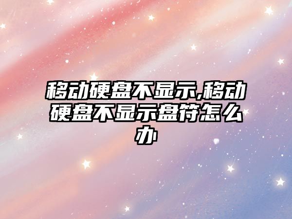 移動硬盤不顯示,移動硬盤不顯示盤符怎么辦