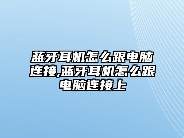 藍牙耳機怎么跟電腦連接,藍牙耳機怎么跟電腦連接上