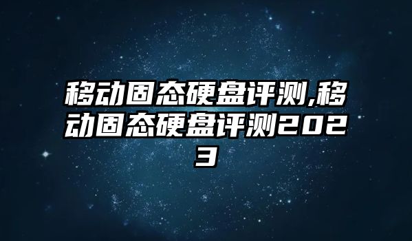 移動(dòng)固態(tài)硬盤評(píng)測,移動(dòng)固態(tài)硬盤評(píng)測2023