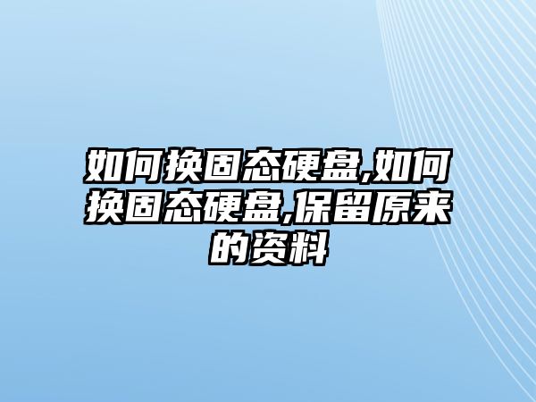 如何換固態硬盤,如何換固態硬盤,保留原來的資料