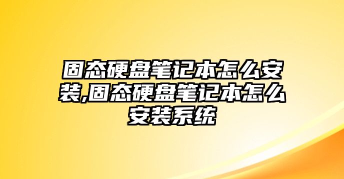 固態(tài)硬盤(pán)筆記本怎么安裝,固態(tài)硬盤(pán)筆記本怎么安裝系統(tǒng)