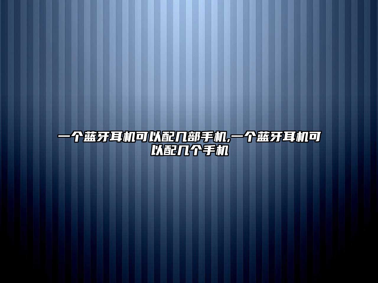 一個藍牙耳機可以配幾部手機,一個藍牙耳機可以配幾個手機