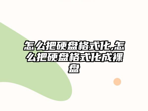 怎么把硬盤格式化,怎么把硬盤格式化成裸盤