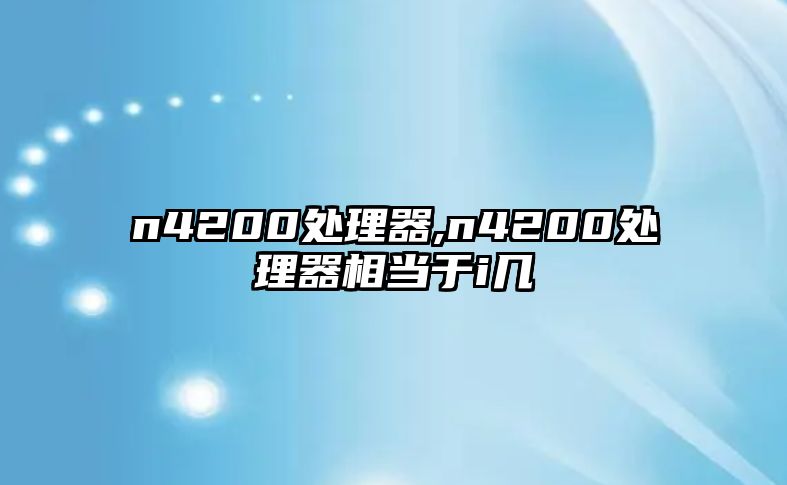 n4200處理器,n4200處理器相當于i幾