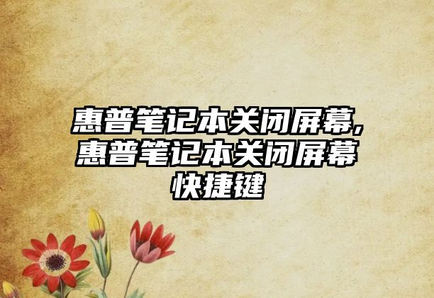 惠普筆記本關(guān)閉屏幕,惠普筆記本關(guān)閉屏幕快捷鍵